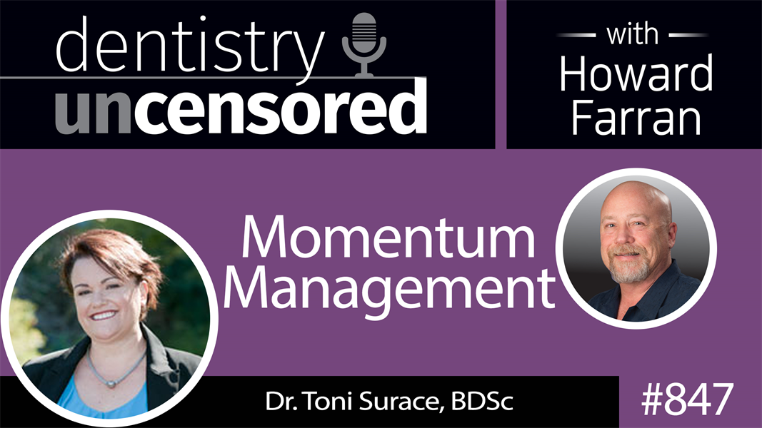 847 Momentum Management with Dr. Toni Surace, BDSc : Dentistry Uncensored with Howard Farran