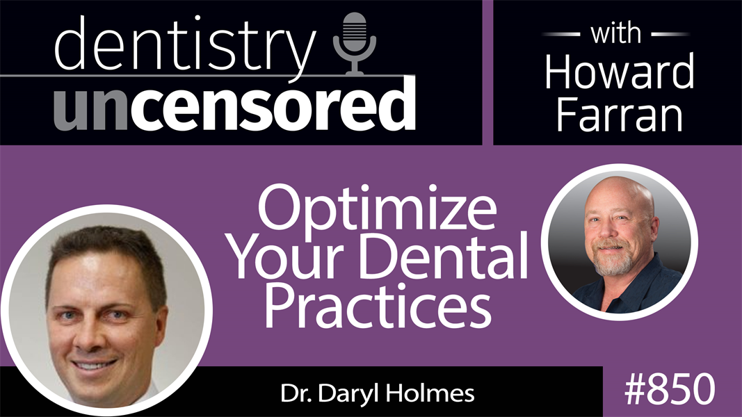850 Optimize Your Dental Practices with Dr. Daryl Holmes, Founder of 1300SMILES : Dentistry Uncensored with Howard Farran