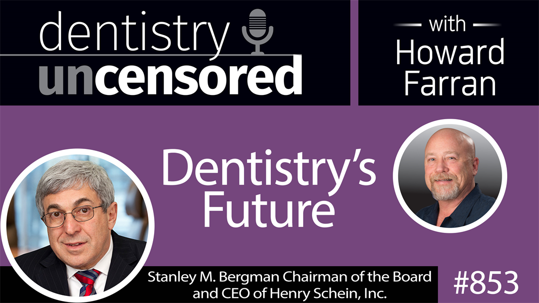 853 Dentistry’s Future with Stanley M. Bergman, Chairman of the Board and CEO of Henry Schein, Inc. : Dentistry Uncensored with Howard Farran