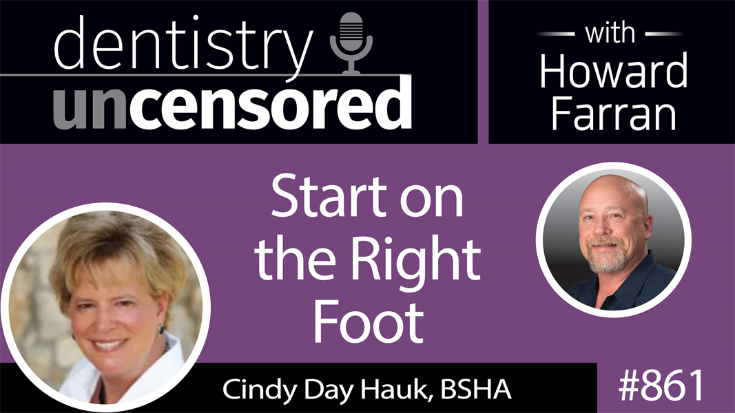 861 Start on the Right Foot with Cindy Day Hauk, BSHA of Global Team Solutions : Dentistry Uncensored with Howard Farran