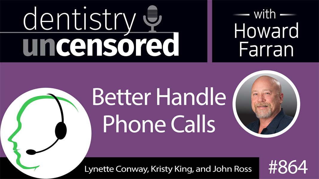 864 Better Handle Phone Calls with Lynette Conway, Kristy King, and John Ross of Concierge Contact Center : Dentistry Uncensored with Howard Farran
