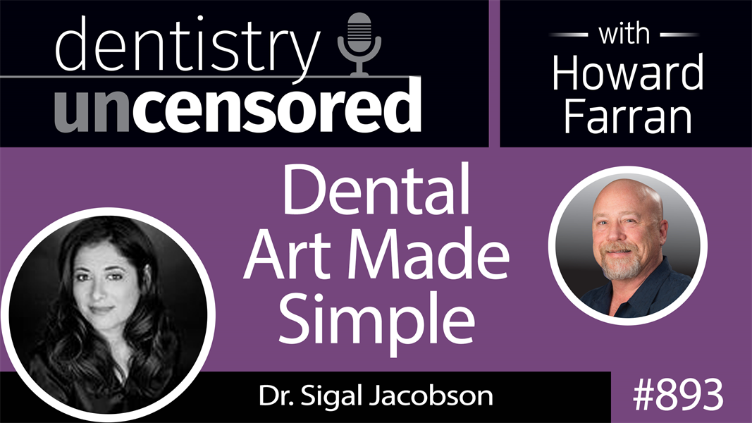893 Dental Art Made Simple with Dr. Sigal Jacobson : Dentistry Uncensored with Howard Farran