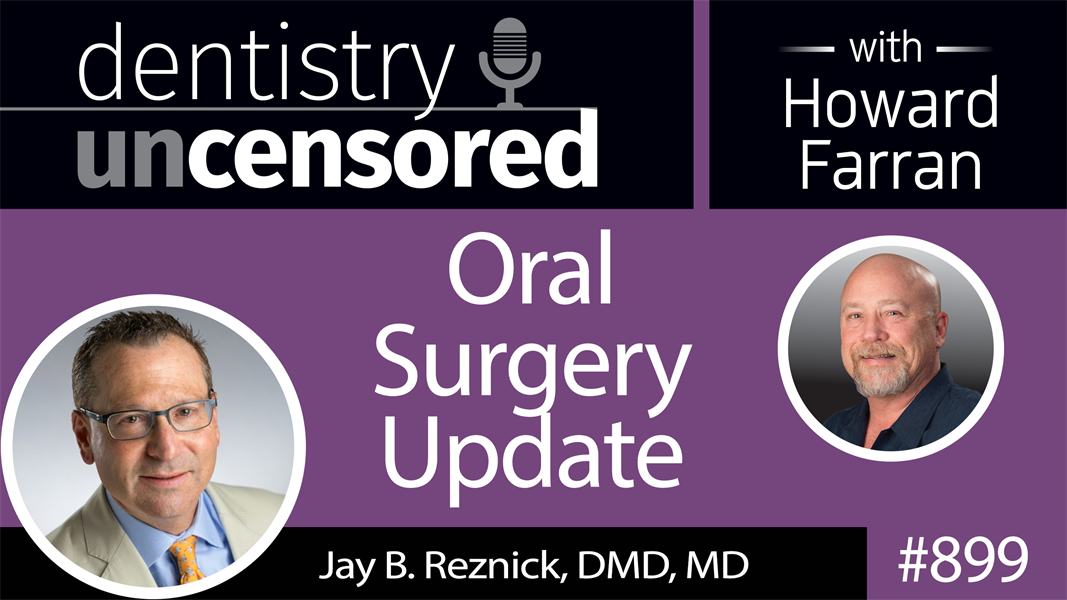899 Oral Surgery Update with Jay B. Reznick, DMD, MD : Dentistry Uncensored with Howard Farran