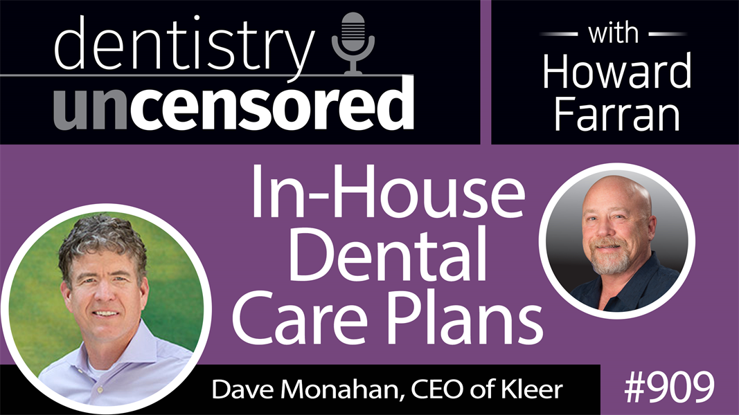 909 In-House Dental Care Plans with Dave Monahan, CEO of Kleer : Dentistry Uncensored with Howard Farran
