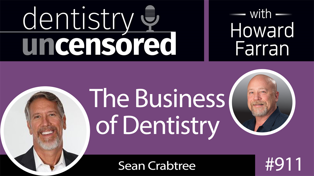 911 The Business of Dentistry with Sean Crabtree : Dentistry Uncensored with Howard Farran