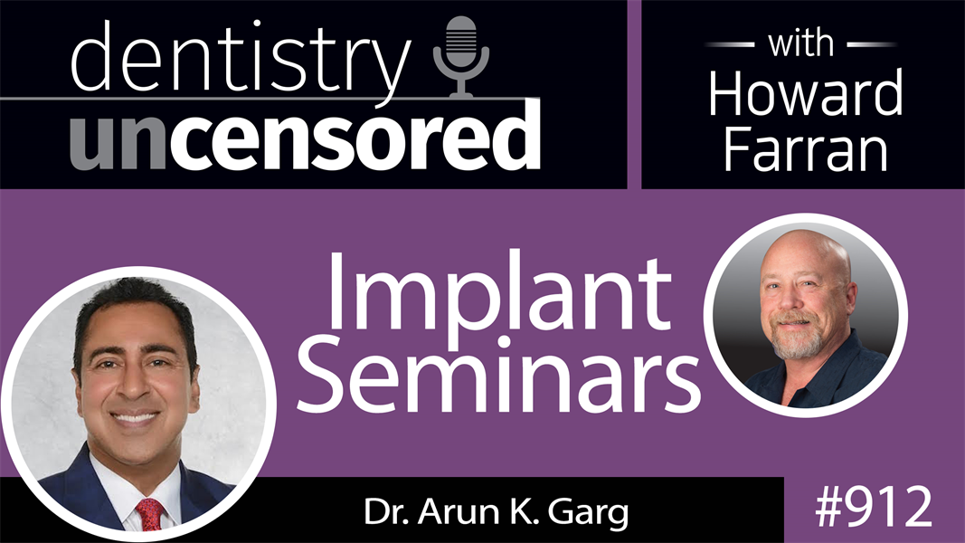 912 Implant Seminars with Dr. Arun K. Garg : Dentistry Uncensored with Howard Farran
