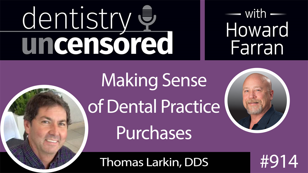 914 Making Sense of Dental Practice Purchases with Thomas Larkin, DDS : Dentistry Uncensored with Howard Farran