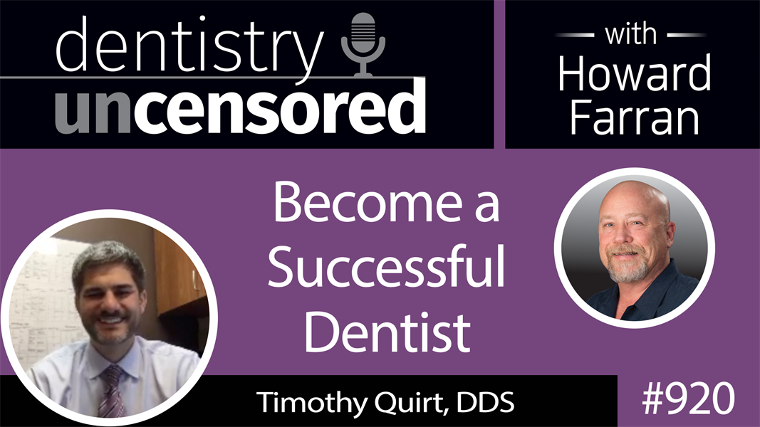 920 Become a Successful Dentist with Timothy Quirt, DDS : Dentistry Uncensored with Howard Farran