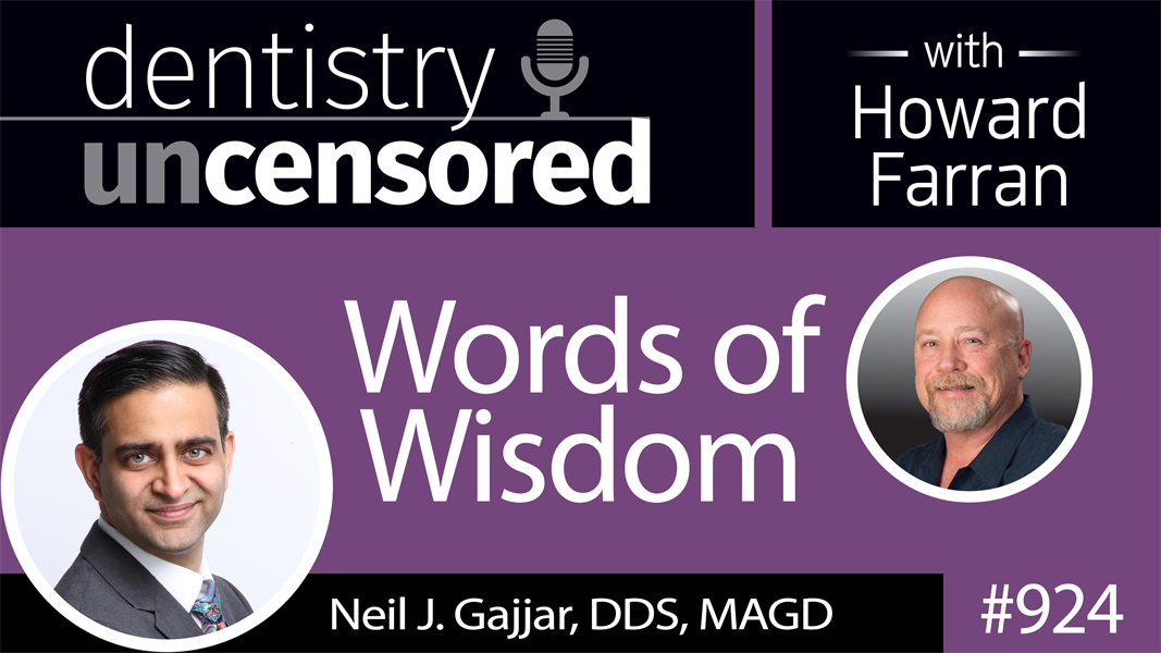 924 Words of Wisdom with Neil J. Gajjar, DDS, MAGD : Dentistry Uncensored with Howard Farran