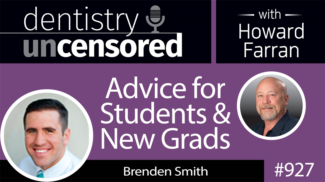 927 Advice for Students & New Grads with Brenden Smith : Dentistry Uncensored with Howard Farran
