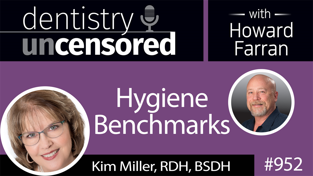 952 Hygiene Benchmarks with Kim Miller, RDH, BSDH of Inspired Hygiene : Dentistry Uncensored with Howard Farran 