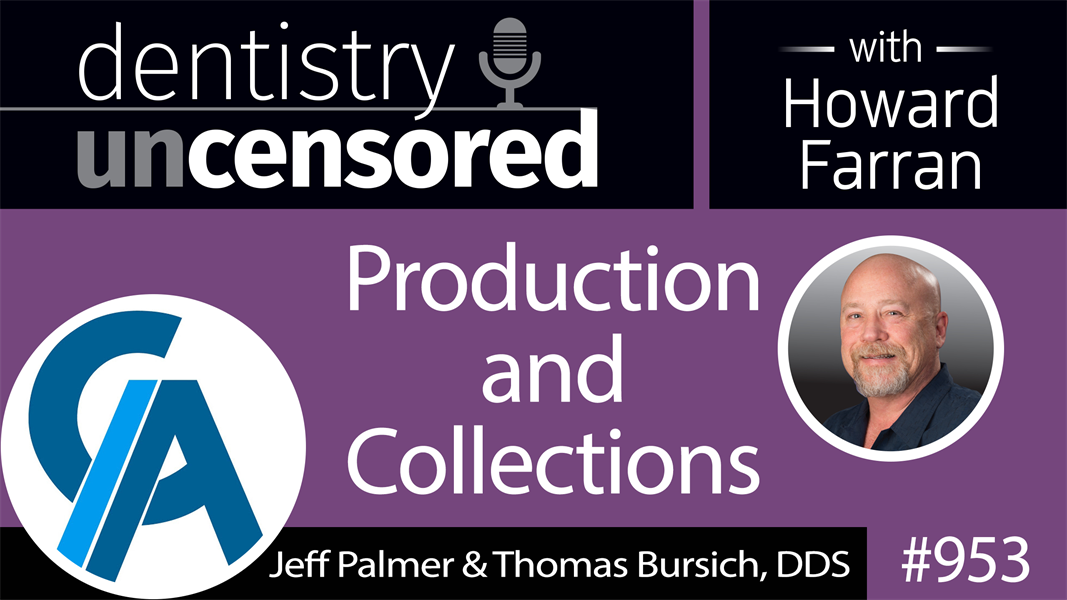 953 Production and Collections with Jeff Palmer & Thomas Bursich, DDS of Case Acceptance Academy : Dentistry Uncensored with Howard Farran