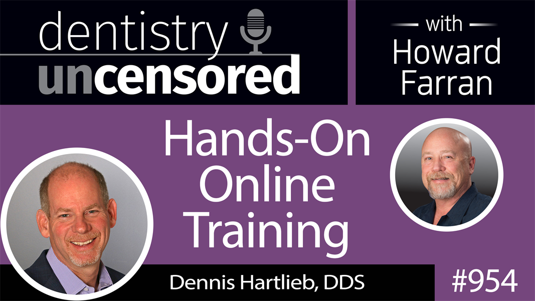 954 Hands-On Online Training with Dennis Hartlieb, DDS of Dental Online Training : Dentistry Uncensored with Howard Farran