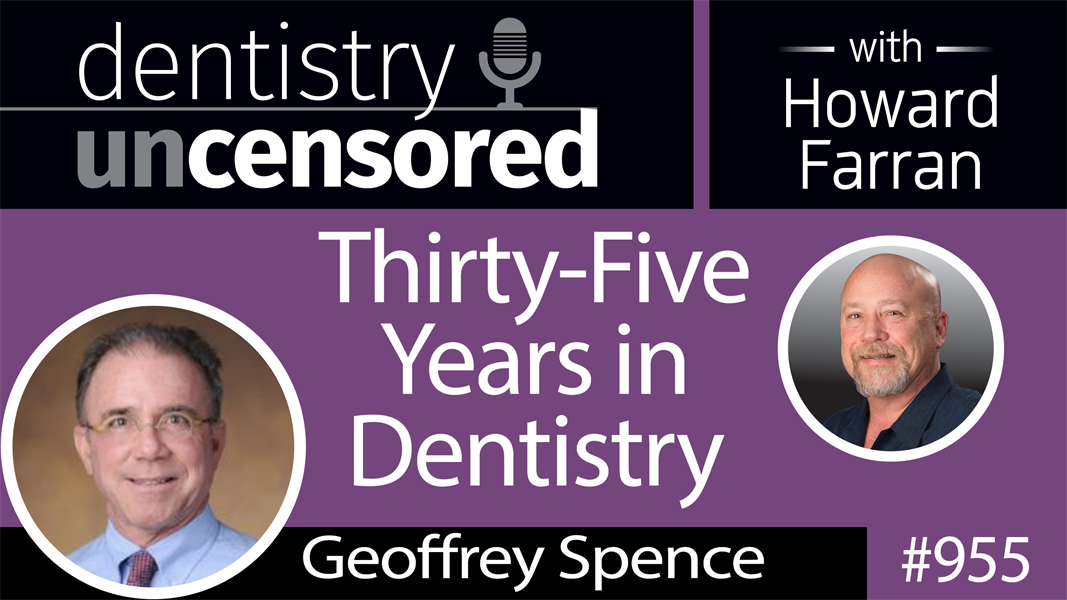 955 Thirty-Five Years in Dentistry with Geoffrey Spence : Dentistry Uncensored with Howard Farran