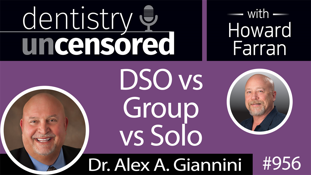 956 DSO vs Group vs Solo with Dr. Alex A. Giannini : Dentistry Uncensored with Howard Farran