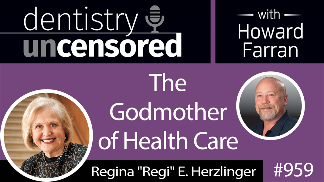 959 The Godmother of Health Care, Regina "Regi" E. Herzlinger : Dentistry Uncensored with Howard Farran