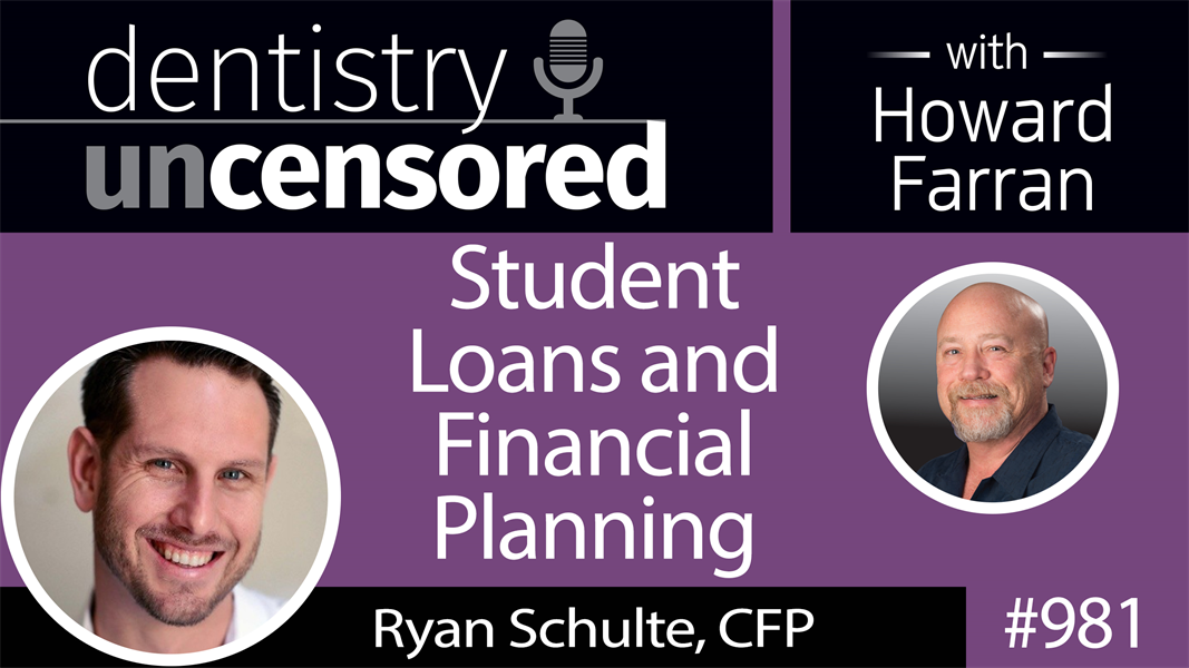 981 Student Loans and Financial Planning with Ryan Schulte, CFP : Dentistry Uncensored with Howard Farran