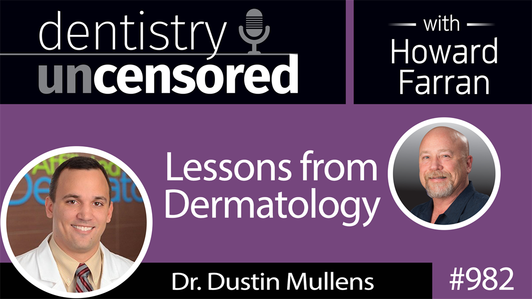 982 Lessons from Dermatology with Dr. Dustin Mullens : Dentistry Uncensored with Howard Farran