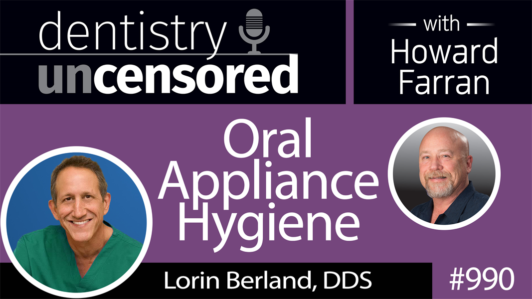 990 Oral Appliance Hygiene with Lorin Berland, DDS : Dentistry Uncensored with Howard Farran