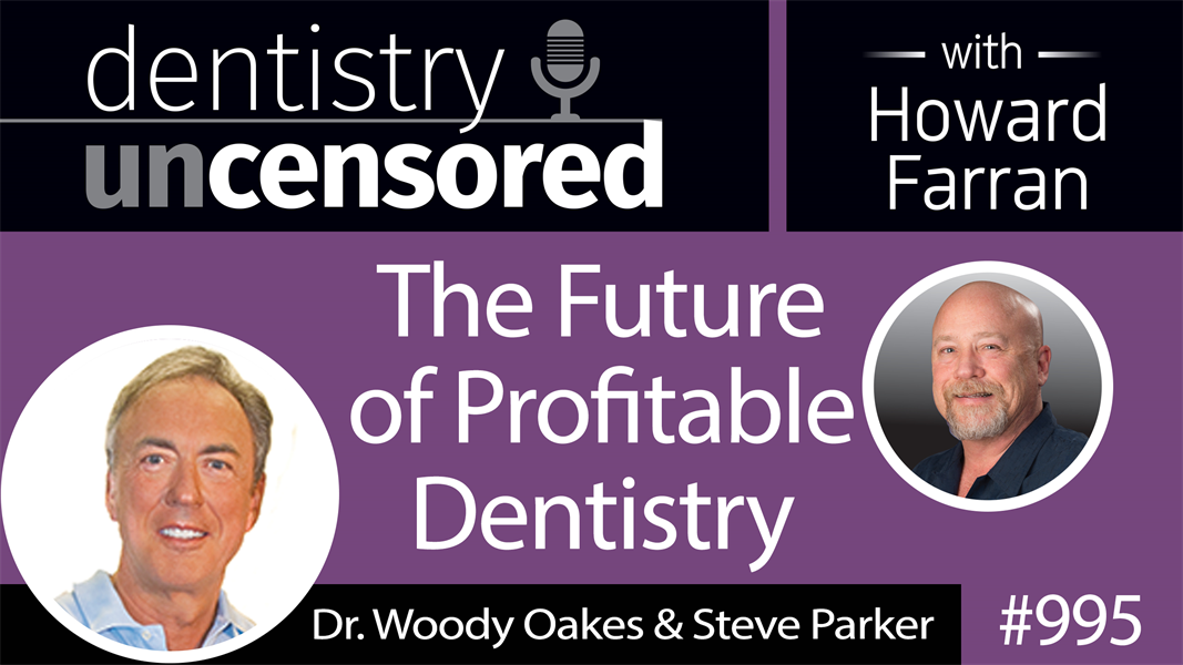 995 The Future of Profitable Dentistry with Dr. Woody Oakes & Steve Parker : Dentistry Uncensored with Howard Farran