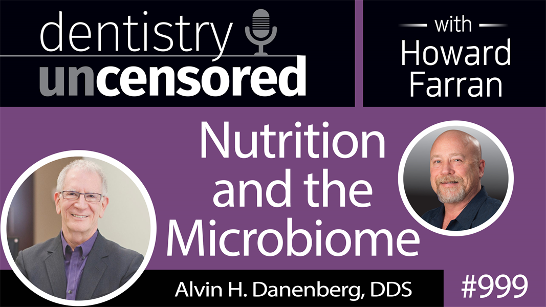 999 Nutrition and the Microbiome with Alvin H. Danenberg, DDS : Dentistry Uncensored with Howard Farran