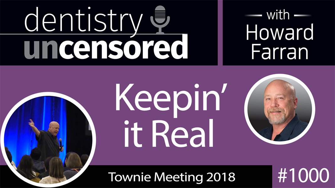 1000 Keepin’ it Real at Townie Meeting 2018 : Dentistry Uncensored with Howard Farran