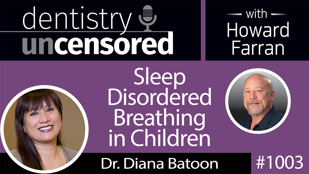 1003 Sleep Disordered Breathing in Children with Dr. Diana Batoon : Dentistry Uncensored with Howard Farran