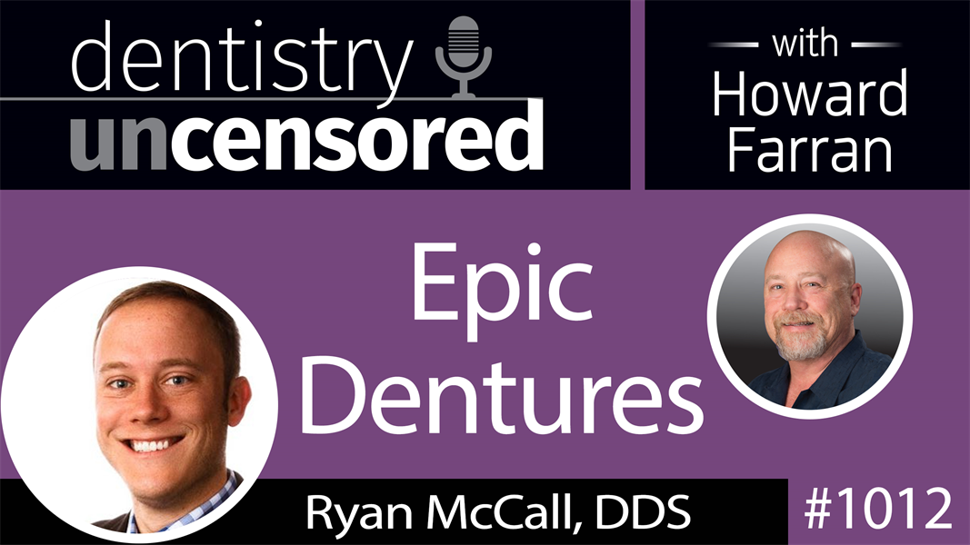 1012 Epic Dentures with Ryan McCall, DDS : Dentistry Uncensored with Howard Farran