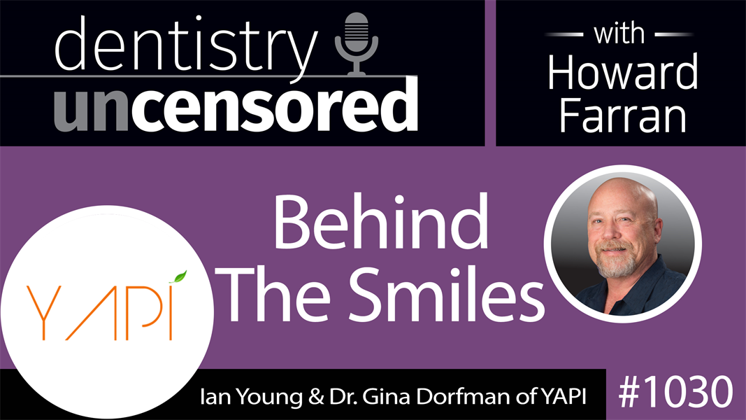 1030 Behind The Smiles with Ian Young & Dr. Gina Dorfman of YAPI : Dentistry Uncensored with Howard Farran