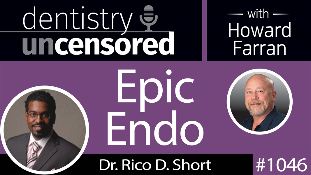 1046 Epic Endo with Dr. Rico D. Short : Dentistry Uncensored with Howard Farran 