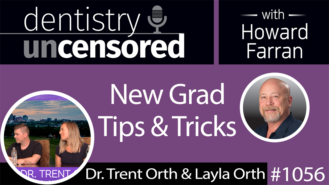 1056 New Grad Tips & Tricks with Dr. Trent Orth & Layla Orth : Dentistry Uncensored with Howard Farran