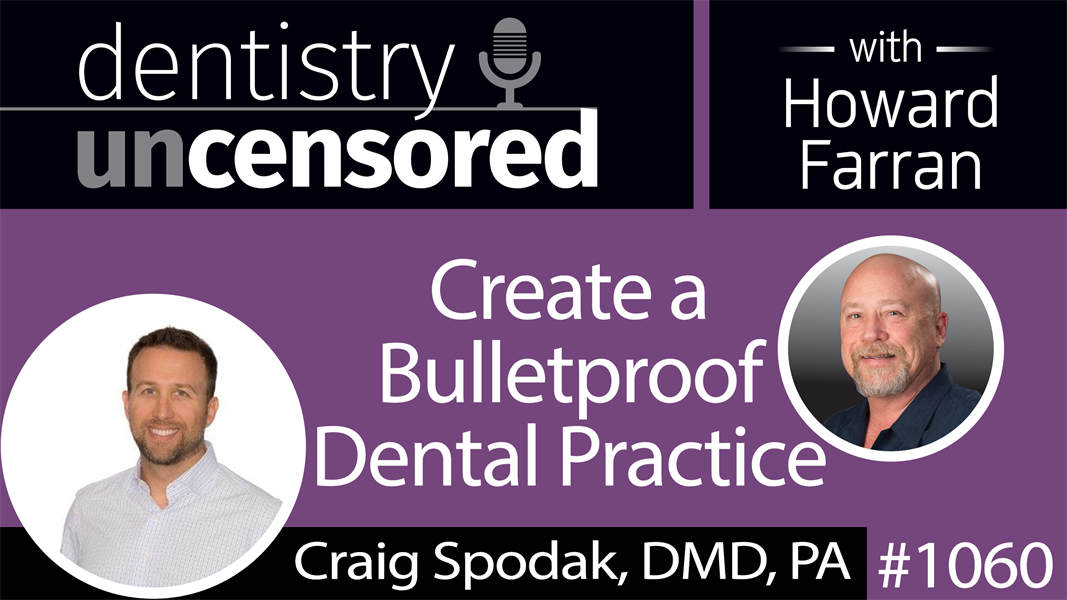 1060 Create a Bulletproof Dental Practice with Craig Spodak, DMD, PA : Dentistry Uncensored with Howard Farran