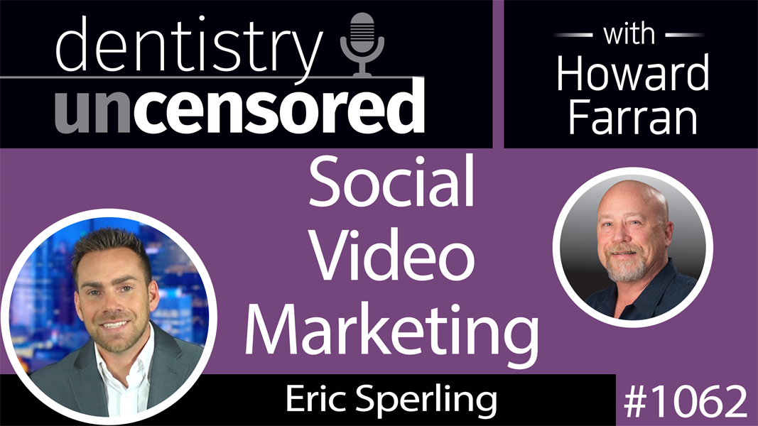 1062 Social Video Marketing with Eric Sperling of The Social Television Network : Dentistry Uncensored with Howard Farran