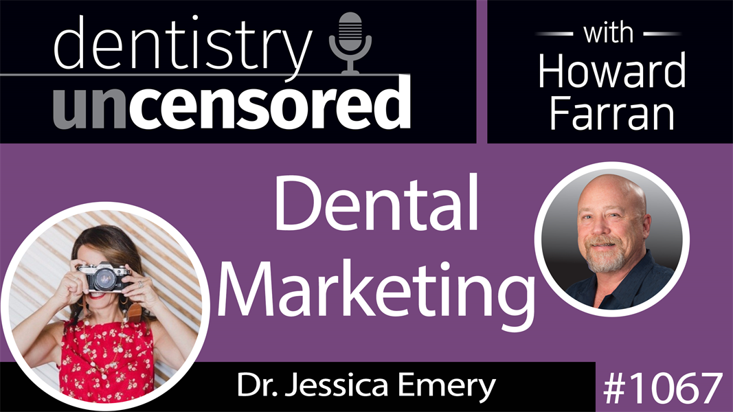 1067 Dental Marketing with Dr. Jessica Emery : Dentistry Uncensored with Howard Farran