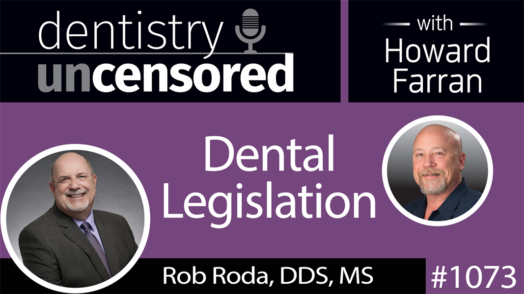 1073 Dental Legislation with Rob Roda, DDS, MS : Dentistry Uncensored with Howard Farran