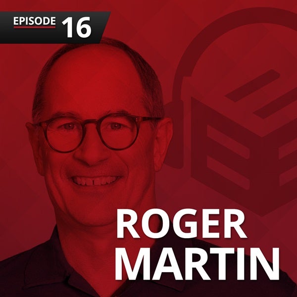 Episode 16: Roger Martin on A New Way to Think