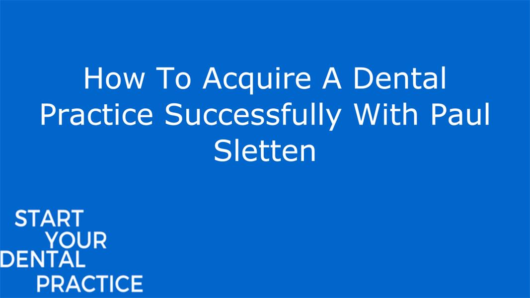 How To Acquire A Dental Practice Successfully With Paul Sletten