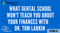 Episode 43: What Dental School Won’t Teach You About Your Finances With Dr. Tom Larkin